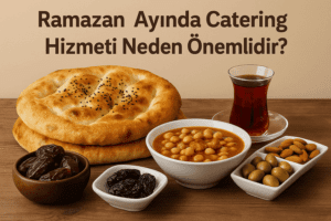 Ramazan Ayında Catering Hizmeti Neden Önemlidir?