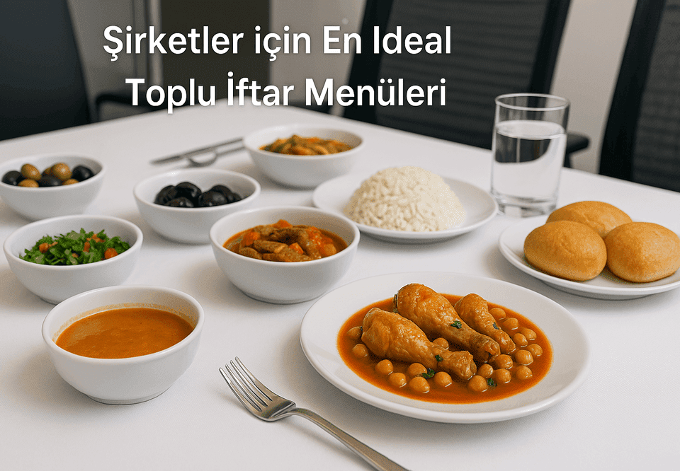 Şirketler için En İdeal Toplu İftar Menüleri