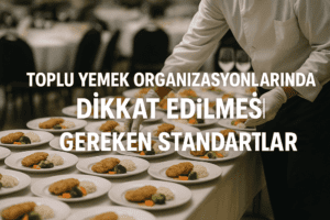 Toplu Yemek Organizasyonlarında Dikkat Edilmesi Gereken Standartlar