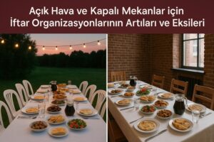 Açık Hava ve Kapalı Mekanlar için İftar Organizasyonlarının Artıları ve Eksileri